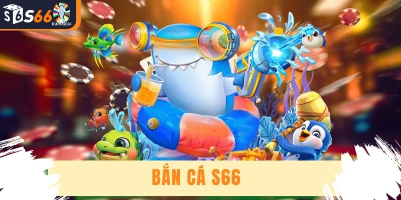 Bắn Cá S66 - Chinh Phục Đại Dương Cùng Phần Thưởng Lớn