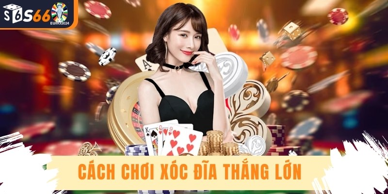 Cách Chơi Xóc Đĩa Thắng Lớn - Cơ Hội Làm Giàu Nhanh Nhất