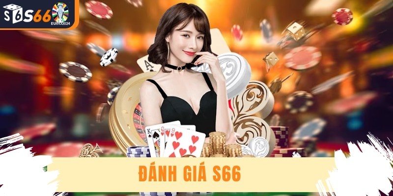 Đánh Giá S66 - Sân Chơi Top 1 Thị Trường Châu Á