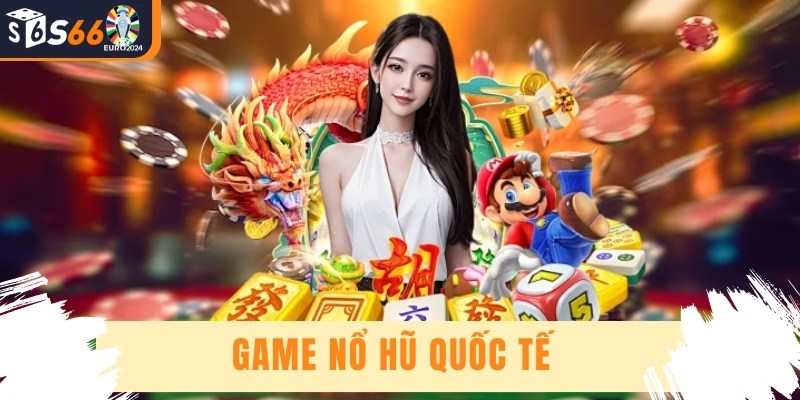 Game Nổ Hũ Quốc Tế - Hướng Dẫn Chi Tiết Cách Chơi Cực Dễ