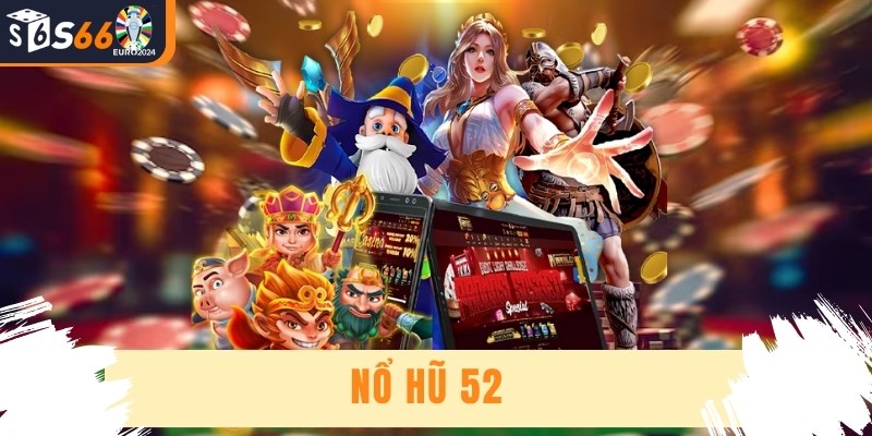 Nổ Hũ 52 - Trò Chơi Quay Hũ Trực Tuyến Hot Nhất