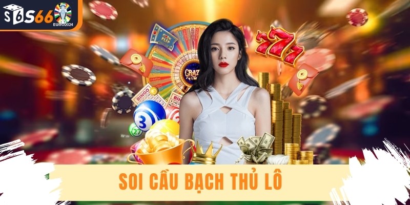 Soi Cầu Bạch Thủ Lô Bất Bại Giúp Bạn Về Bờ Nhanh Chóng